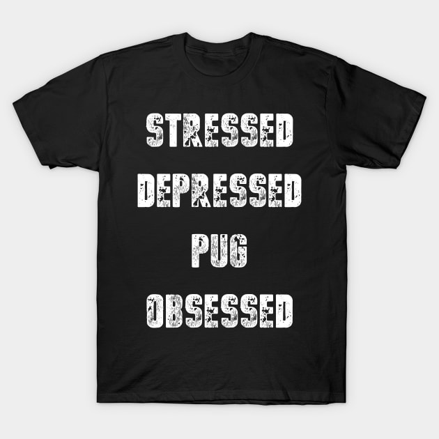 stressed depressed pug obsessed T-Shirt by RayaneDesigns